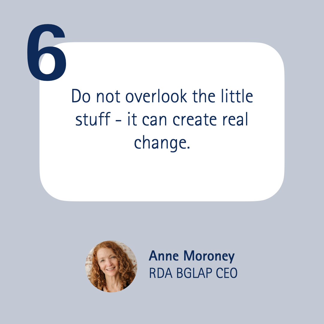 6 Do not overlook the little stuff - it can create real change.