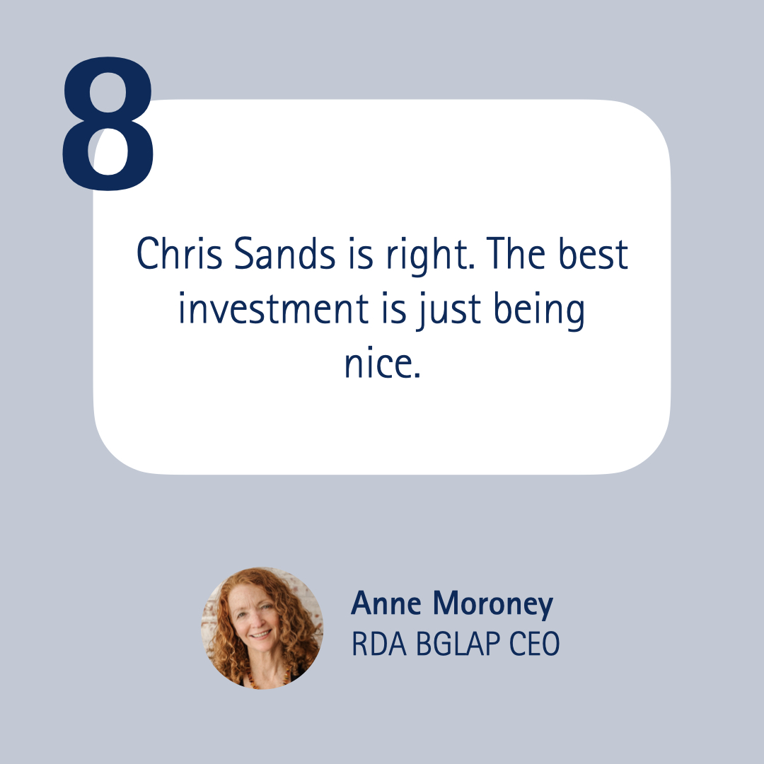 8 Chris Sands is right. The best investment is just being nice.